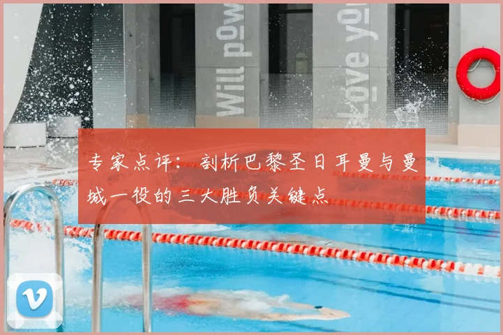 专家点评:剖析巴黎圣日耳曼与曼城一役的三大胜负关键点