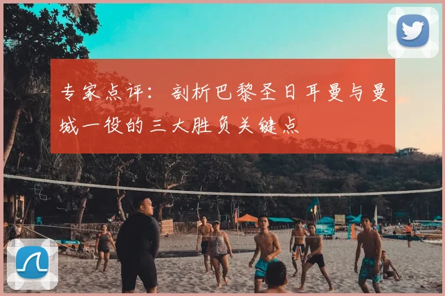 专家点评:剖析巴黎圣日耳曼与曼城一役的三大胜负关键点