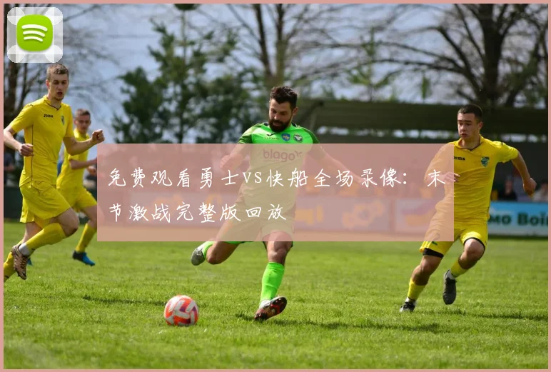 免费观看勇士vs快船全场录像:末节激战完整版回放