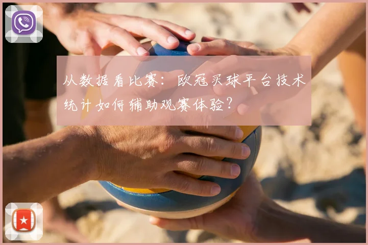 从数据看比赛：欧冠买球平台技术统计如何辅助观赛体验？