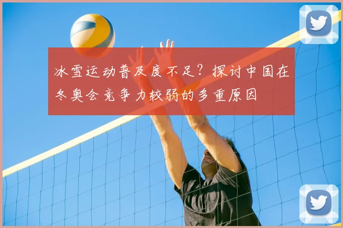 冰雪运动普及度不足？探讨中国在冬奥会竞争力较弱的多重原因