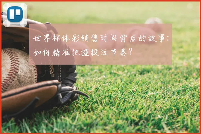 世界杯体彩销售时间背后的故事：如何精准把握投注节奏？