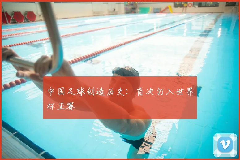 中国足球创造历史：首次打入世界杯正赛